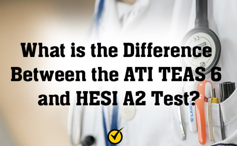 ATI TEAS 6和HESI A2测试有何区别?