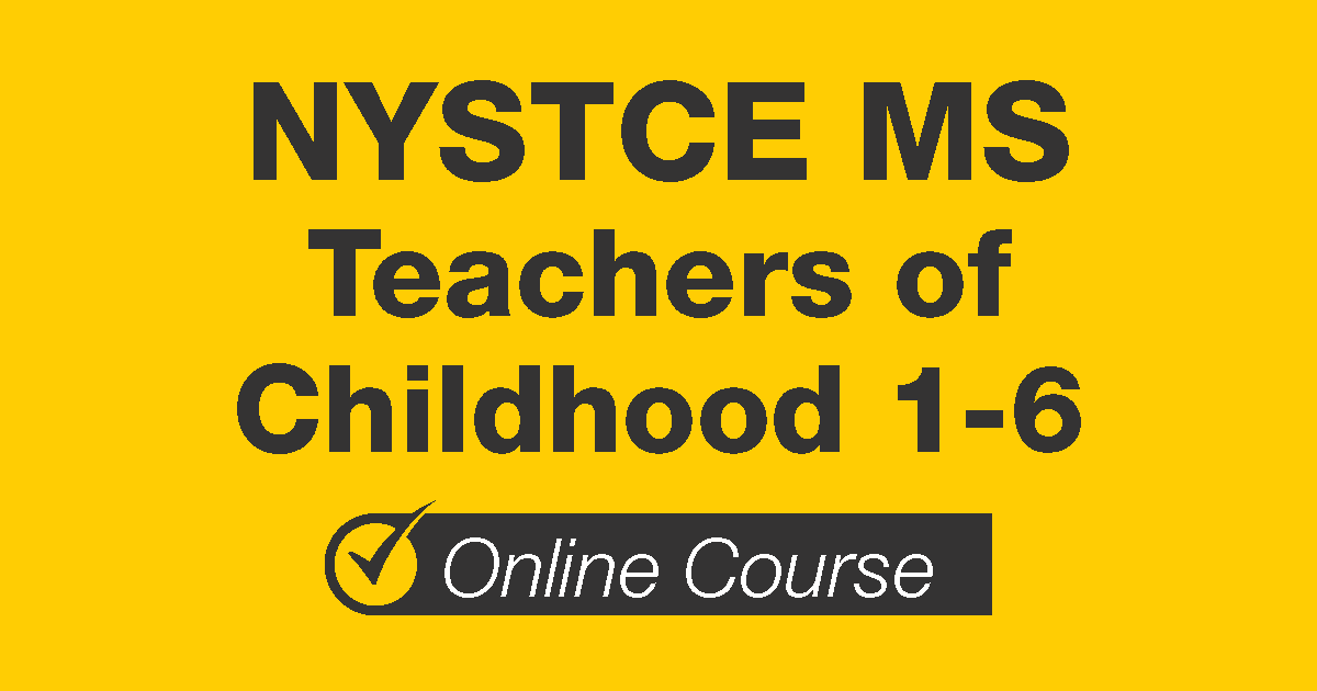 NYSTCE MS Teachers of Childhood 1-6 Online Course